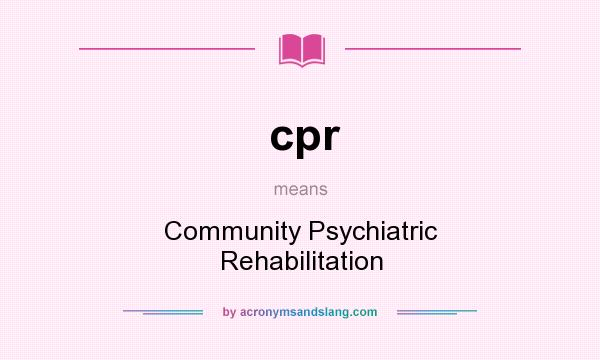 What does cpr mean? It stands for Community Psychiatric Rehabilitation