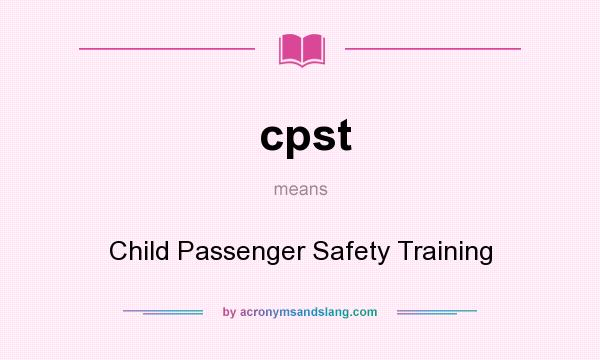 What does cpst mean? It stands for Child Passenger Safety Training