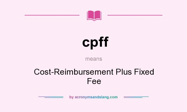 What does cpff mean? It stands for Cost-Reimbursement Plus Fixed Fee