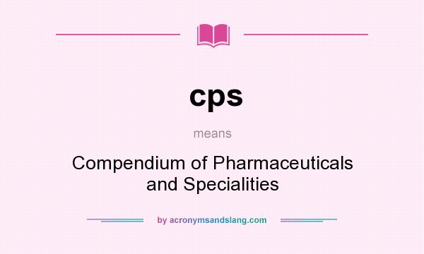 What does cps mean? It stands for Compendium of Pharmaceuticals and Specialities
