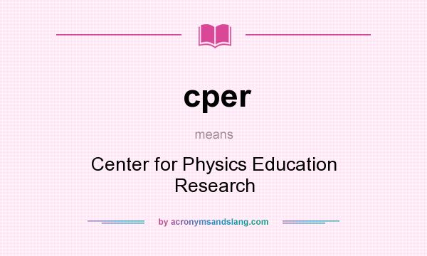 What does cper mean? It stands for Center for Physics Education Research