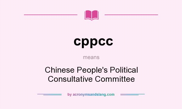 What does cppcc mean? It stands for Chinese People`s Political Consultative Committee