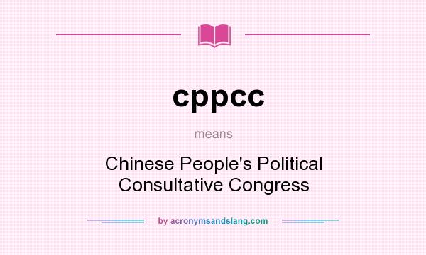 What does cppcc mean? It stands for Chinese People`s Political Consultative Congress
