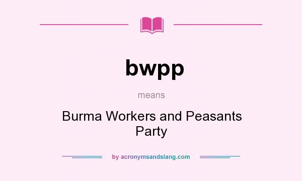 What does bwpp mean? It stands for Burma Workers and Peasants Party