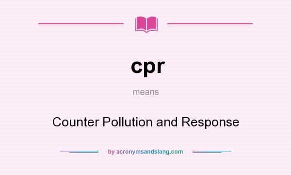 What does cpr mean? It stands for Counter Pollution and Response