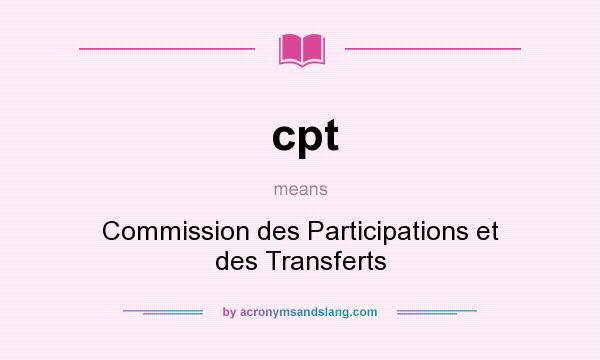 What does cpt mean? It stands for Commission des Participations et des Transferts