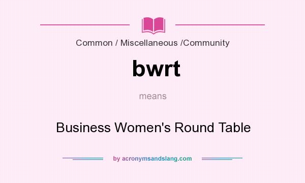 What does bwrt mean? It stands for Business Women`s Round Table