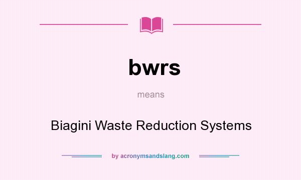What does bwrs mean? It stands for Biagini Waste Reduction Systems
