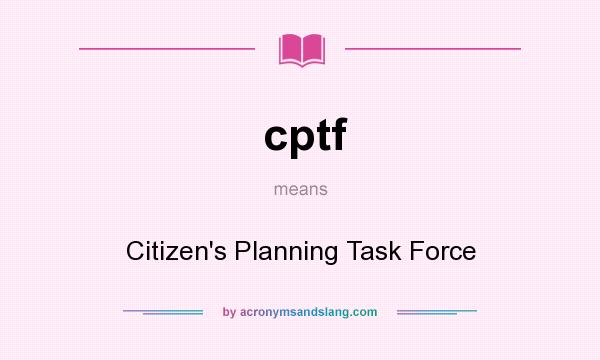 What does cptf mean? It stands for Citizen`s Planning Task Force