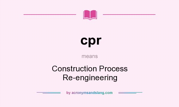 What does cpr mean? It stands for Construction Process Re-engineering