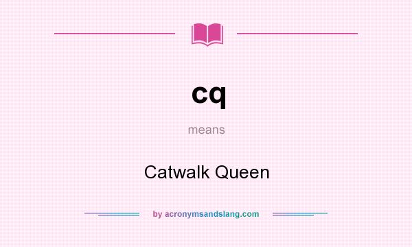 What does cq mean? It stands for Catwalk Queen