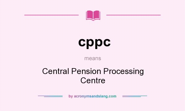 What does cppc mean? It stands for Central Pension Processing Centre