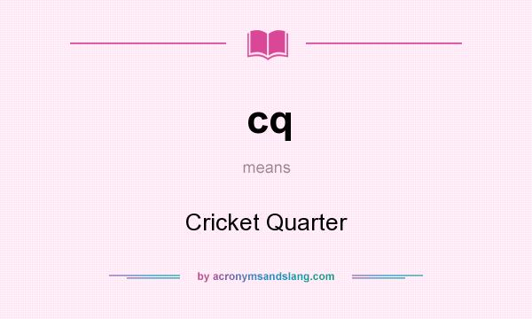 What does cq mean? It stands for Cricket Quarter
