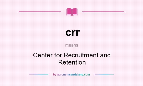 What does crr mean? It stands for Center for Recruitment and Retention