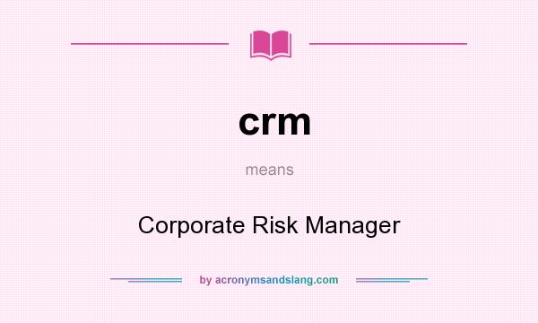 What does crm mean? It stands for Corporate Risk Manager