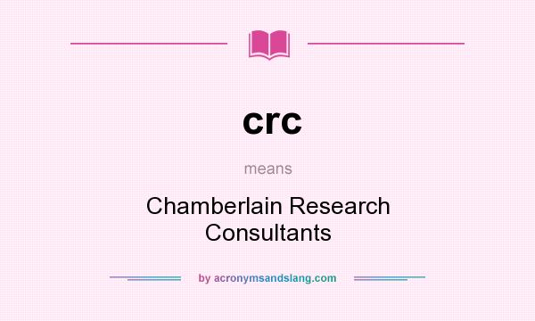 What does crc mean? It stands for Chamberlain Research Consultants