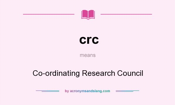What does crc mean? It stands for Co-ordinating Research Council