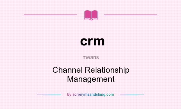 What does crm mean? It stands for Channel Relationship Management