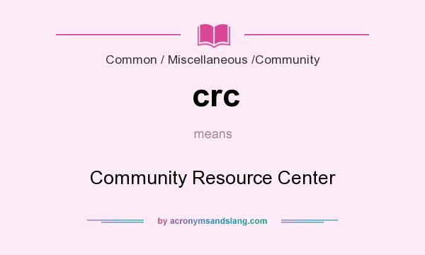 What does crc mean? It stands for Community Resource Center