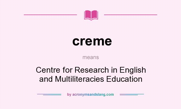 What does creme mean? It stands for Centre for Research in English and Multiliteracies Education