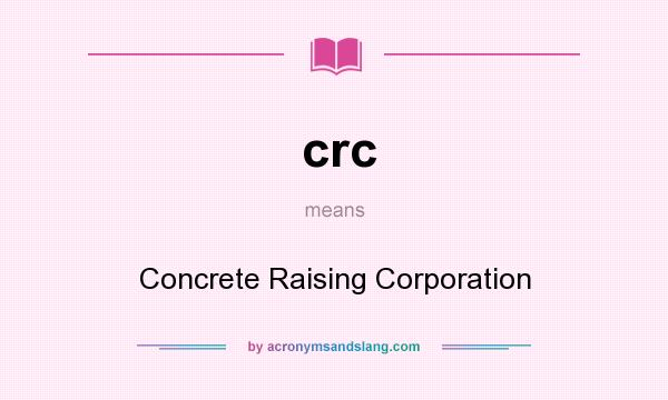 What does crc mean? It stands for Concrete Raising Corporation