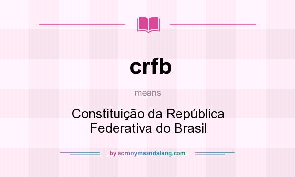 What does crfb mean? It stands for Constituição da República Federativa do Brasil