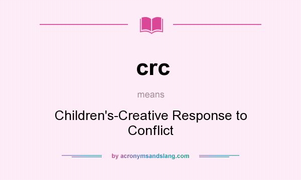 What does crc mean? It stands for Children`s-Creative Response to Conflict
