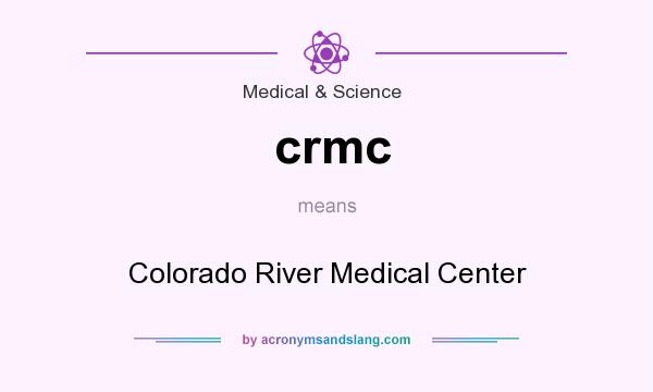 What does crmc mean? It stands for Colorado River Medical Center