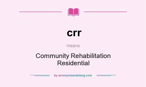 What does crr mean? It stands for Community Rehabilitation Residential