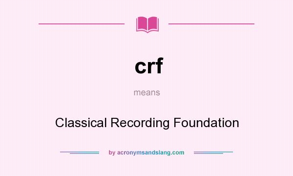 What does crf mean? It stands for Classical Recording Foundation