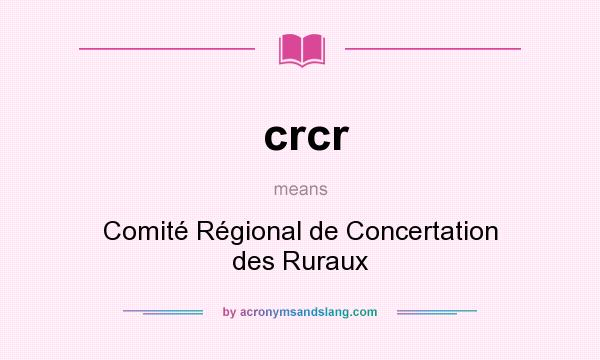 What does crcr mean? It stands for Comité Régional de Concertation des Ruraux