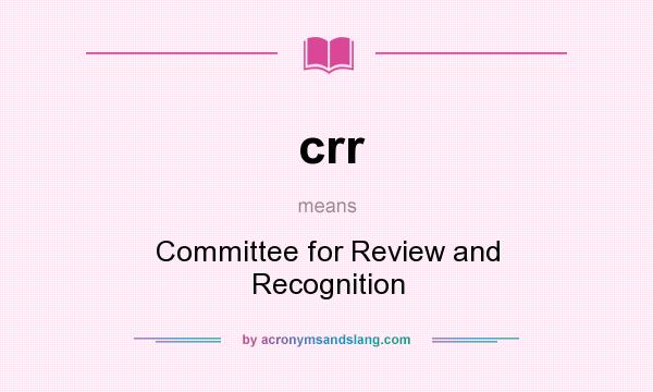 What does crr mean? It stands for Committee for Review and Recognition