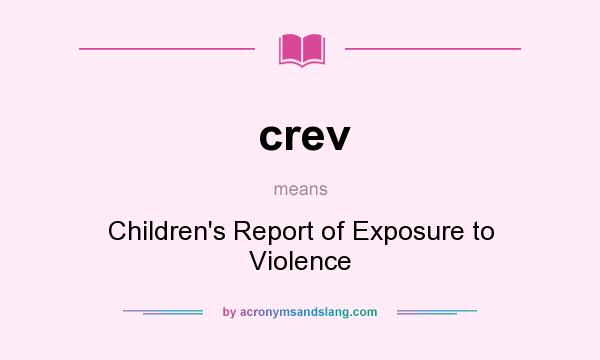 What does crev mean? It stands for Children`s Report of Exposure to Violence