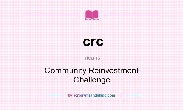 What does crc mean? It stands for Community Reinvestment Challenge