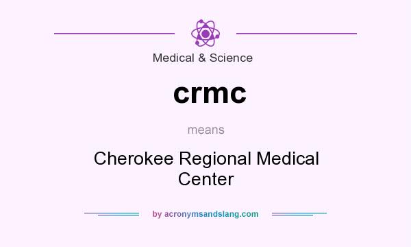 What does crmc mean? It stands for Cherokee Regional Medical Center