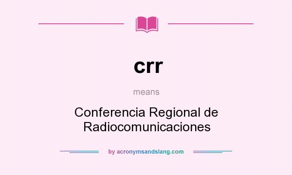 What does crr mean? It stands for Conferencia Regional de Radiocomunicaciones