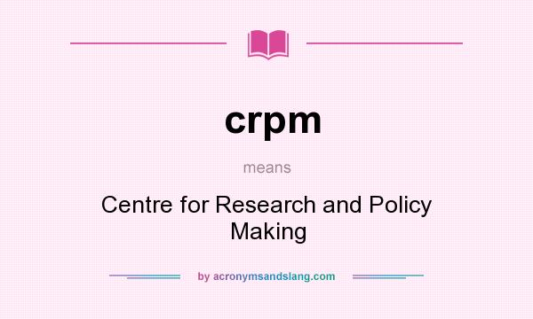 What does crpm mean? It stands for Centre for Research and Policy Making