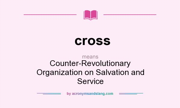 What does cross mean? It stands for Counter-Revolutionary Organization on Salvation and Service