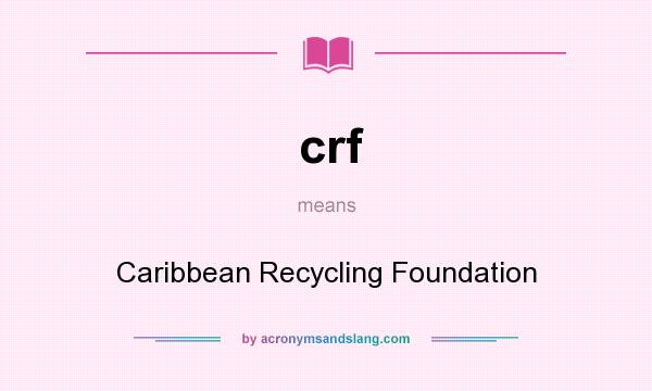 What does crf mean? It stands for Caribbean Recycling Foundation