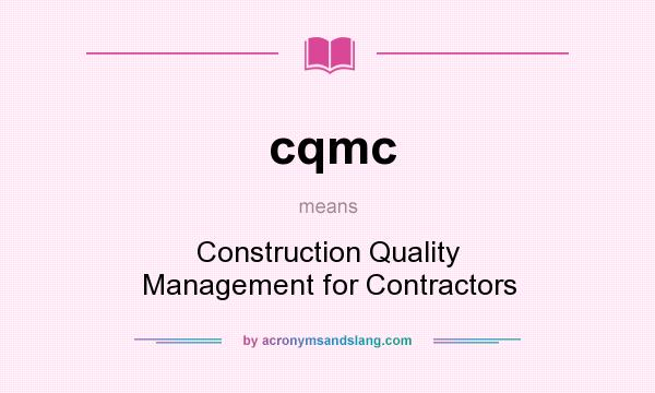 What does cqmc mean? It stands for Construction Quality Management for Contractors
