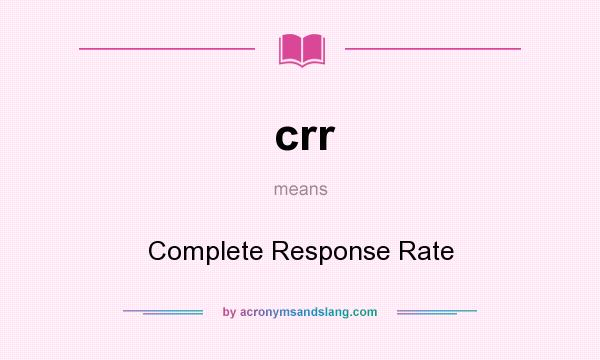 What does crr mean? It stands for Complete Response Rate