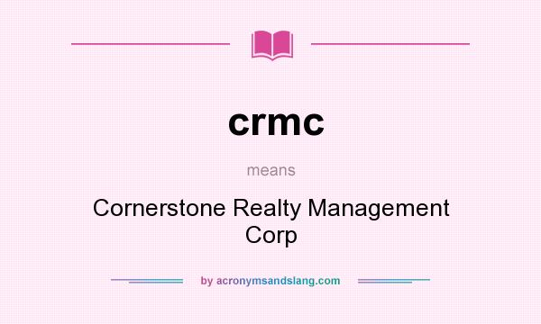 What does crmc mean? It stands for Cornerstone Realty Management Corp