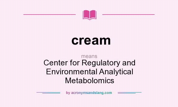 What does cream mean? It stands for Center for Regulatory and Environmental Analytical Metabolomics