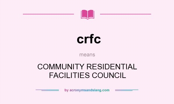 What does crfc mean? It stands for COMMUNITY RESIDENTIAL FACILITIES COUNCIL