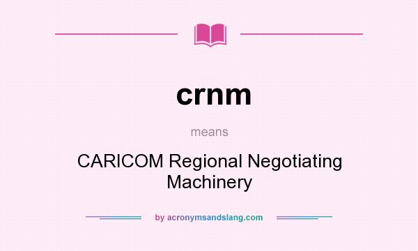 What does crnm mean? It stands for CARICOM Regional Negotiating Machinery