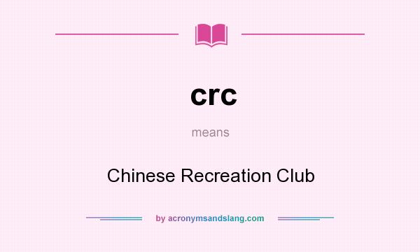 What does crc mean? It stands for Chinese Recreation Club