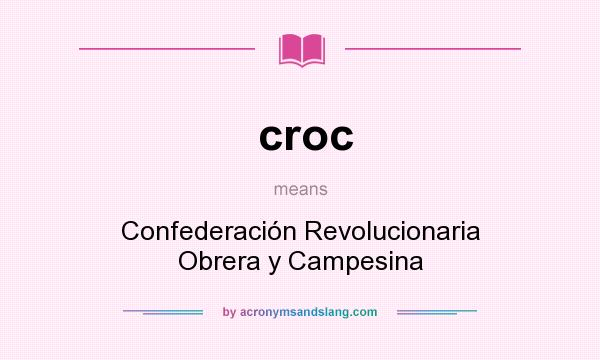 What does croc mean? It stands for Confederación Revolucionaria Obrera y Campesina