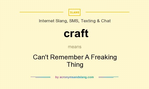 What does craft mean? It stands for Can`t Remember A Freaking Thing