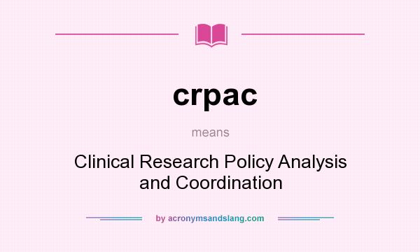 What does crpac mean? It stands for Clinical Research Policy Analysis and Coordination