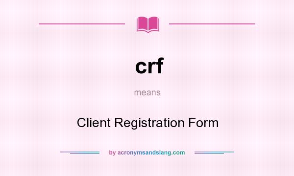 What does crf mean? It stands for Client Registration Form